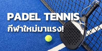 Padel Tennis คืออะไร? กีฬาเทรนด์ใหม่มาแรง พร้อมไอเดียสร้างสนามสร้างรายได้